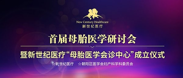 新世纪医疗 “首届母胎医学研讨会”暨“母胎医学会诊中心”成立仪式