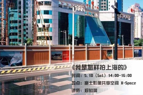 独立摄影师郑知渊主题讲座《我是怎样拍上海的》登陆富士X-SPACE